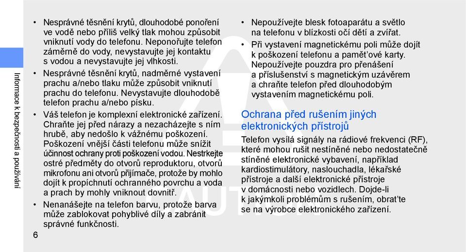 Nesprávné těsnění krytů, nadměrné vystavení prachu a/nebo tlaku může způsobit vniknutí prachu do telefonu. Nevystavujte dlouhodobě telefon prachu a/nebo písku.