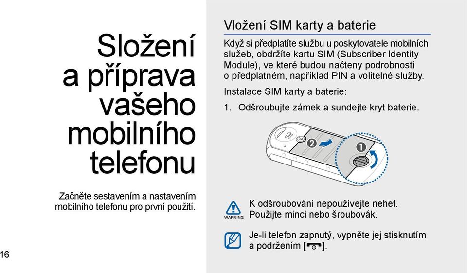 Module), ve které budou načteny podrobnosti opředplatném, například PIN a volitelné služby. Instalace SIM karty a baterie: 1.