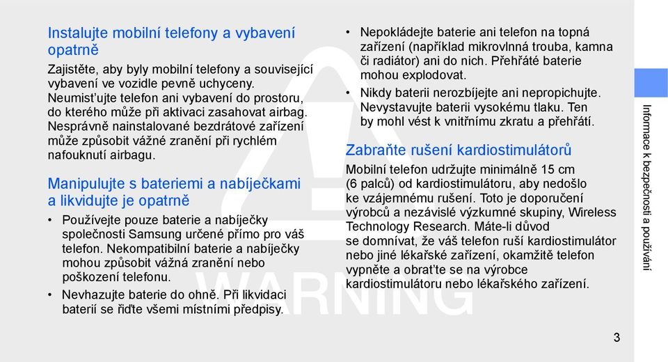 Manipulujte s bateriemi a nabíječkami a likvidujte je opatrně Používejte pouze baterie a nabíječky společnosti Samsung určené přímo pro váš telefon.