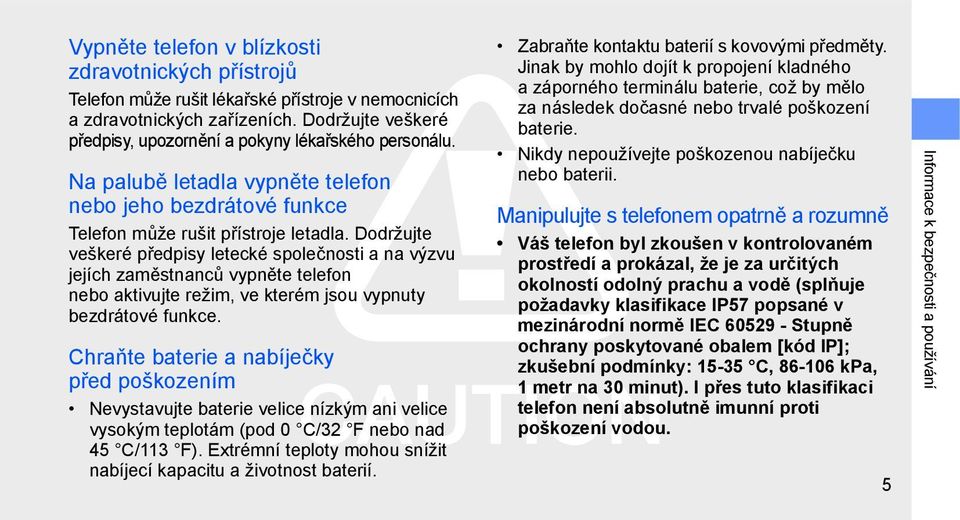 Dodržujte veškeré předpisy letecké společnosti a na výzvu jejích zaměstnanců vypněte telefon nebo aktivujte režim, ve kterém jsou vypnuty bezdrátové funkce.