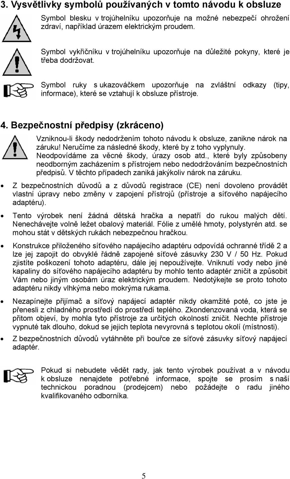 Symbol ruky s ukazováčkem upozorňuje na zvláštní odkazy (tipy, informace), které se vztahují k obsluze přístroje. 4.