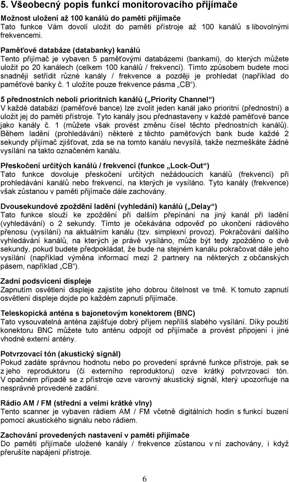 Tímto způsobem budete moci snadněji setřídit různé kanály / frekvence a později je prohledat (například do paměťové banky č. 1 uložíte pouze frekvence pásma CB ).