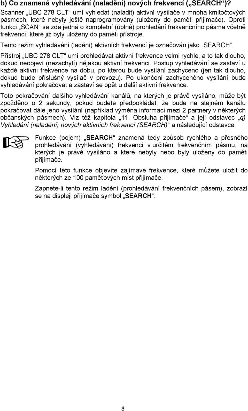 Oproti funkci SCAN se zde jedná o kompletní (úplné) prohledání frekvenčního pásma včetně frekvencí, které již byly uloženy do paměti přístroje.