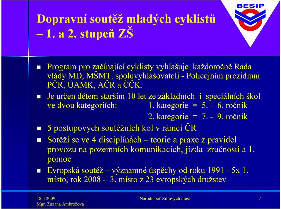 Je určen dětem starším 10 let ze základních i speciálních škol ve dvou kategoriích: 1. kategorie = 5. - 6. ročník 2. kategorie = 7. - 9.