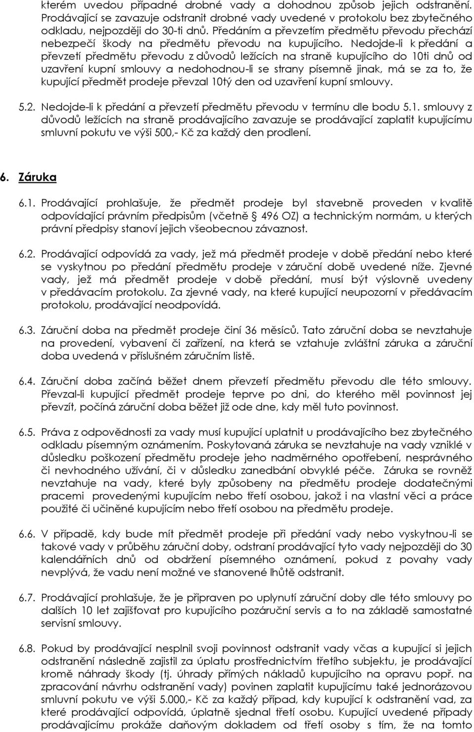 Nedojde-li k předání a převzetí předmětu převodu z důvodů ležících na straně kupujícího do 10ti dnů od uzavření kupní smlouvy a nedohodnou-li se strany písemně jinak, má se za to, že kupující předmět