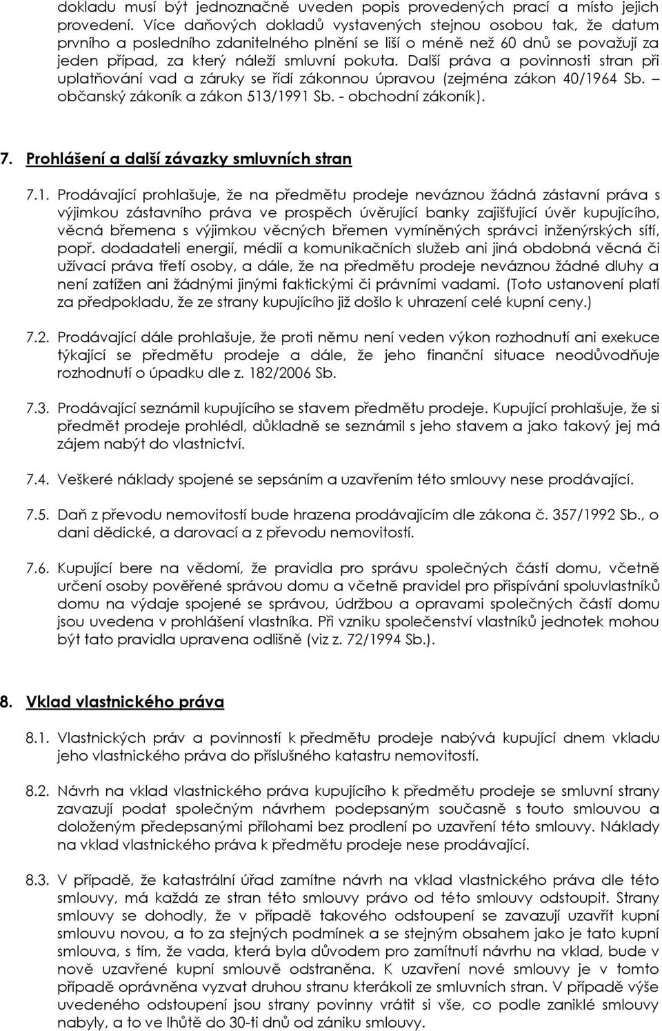 Další práva a povinnosti stran při uplatňování vad a záruky se řídí zákonnou úpravou (zejména zákon 40/1964 Sb. občanský zákoník a zákon 513/1991 Sb. - obchodní zákoník). 7.