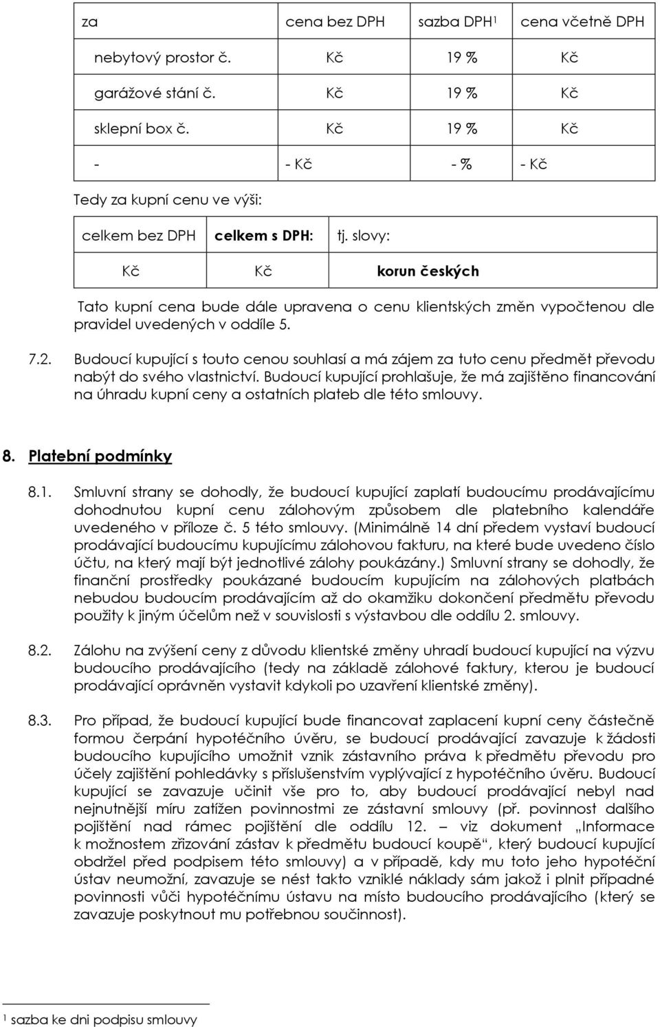 slovy: Kč Kč korun českých Tato kupní cena bude dále upravena o cenu klientských změn vypočtenou dle pravidel uvedených v oddíle 5. 7.2.