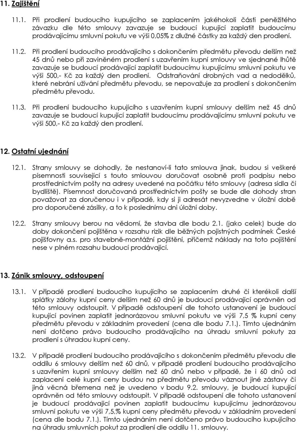 Při prodlení budoucího prodávajícího s dokončením předmětu převodu delším než 45 dnů nebo při zaviněném prodlení s uzavřením kupní smlouvy ve sjednané lhůtě zavazuje se budoucí prodávající zaplatit