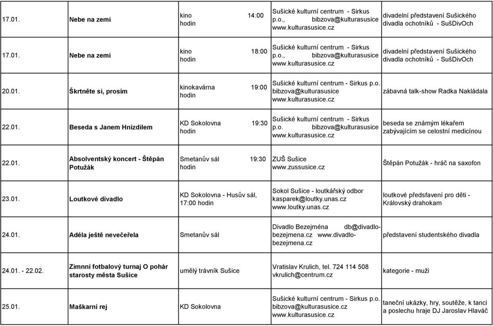 zussusice.cz Štěpán Potužák - hráč na saxofon 23.01. Loutkové divadlo 17:00 loutkové předsfavení pro děti - Královský drahokam 24.01. Adéla ještě nevečeřela Smetanův sál Divadlo Bezejména db@divadlobezejmena.