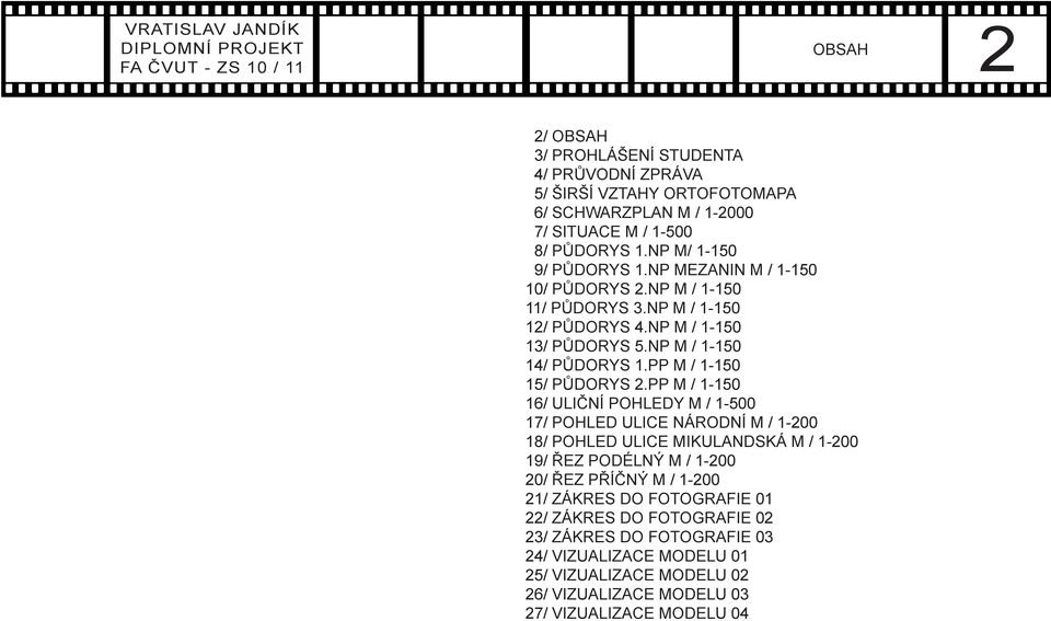 PP M / 1-150 16/ ULIČNÍ POHLEDY M / 1-500 17/ POHLED ULICE NÁRODNÍ M / 1-200 18/ POHLED ULICE MIKULANDSKÁ M / 1-200 19/ ŘEZ PODÉLNÝ M / 1-200 20/ ŘEZ PŘÍČNÝ M / 1-200 21/