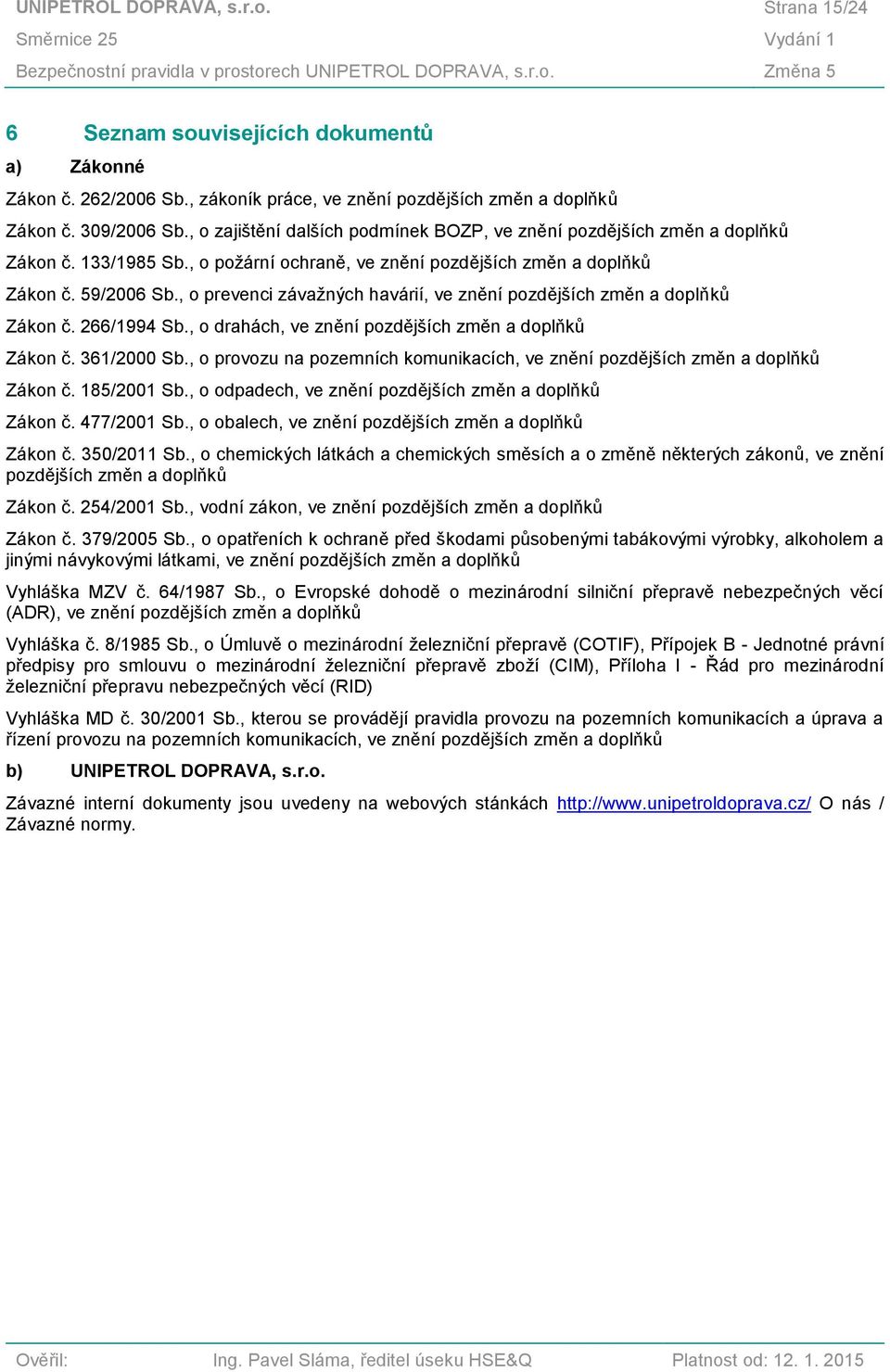 , o požární ochraně, ve znění pozdějších změn a doplňků Zákon č. 59/2006 Sb., o prevenci závažných havárií, ve znění pozdějších změn a doplňků Zákon č. 266/1994 Sb.