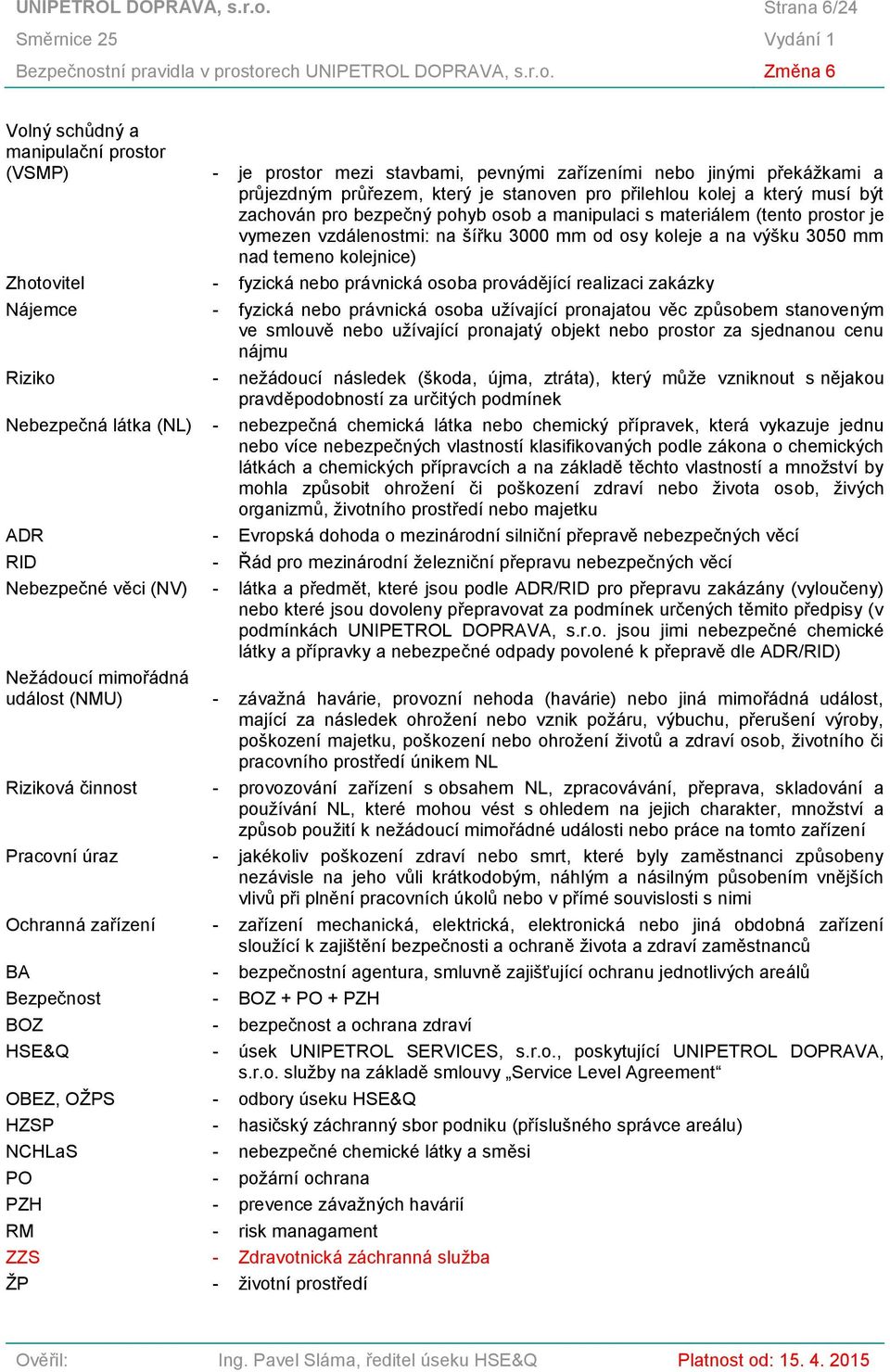 je stanoven pro přilehlou kolej a který musí být zachován pro bezpečný pohyb osob a manipulaci s materiálem (tento prostor je vymezen vzdálenostmi: na šířku 3000 mm od osy koleje a na výšku 3050 mm