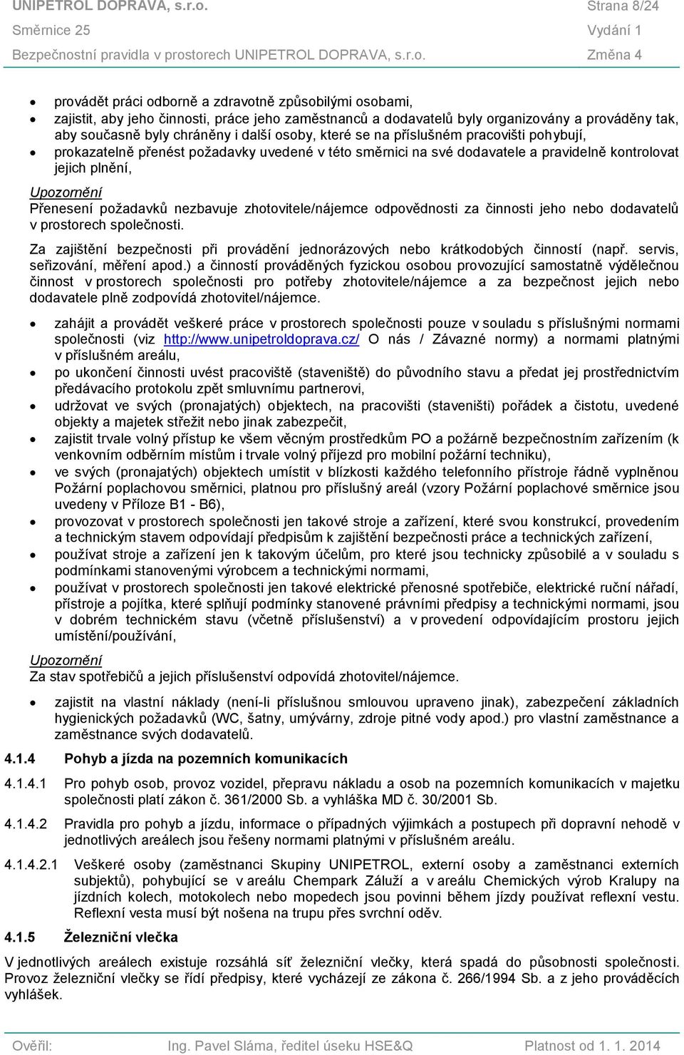 prováděny tak, aby současně byly chráněny i další osoby, které se na příslušném pracovišti pohybují, prokazatelně přenést požadavky uvedené v této směrnici na své dodavatele a pravidelně kontrolovat