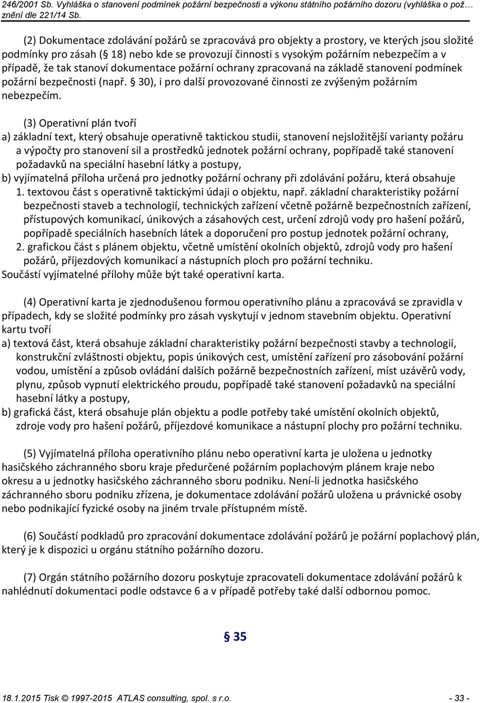 (3) Operativní plán tvoří a) základní text, který obsahuje operativně taktickou studii, stanovení nejsložitější varianty požáru a výpočty pro stanovení sil a prostředků jednotek požární ochrany,