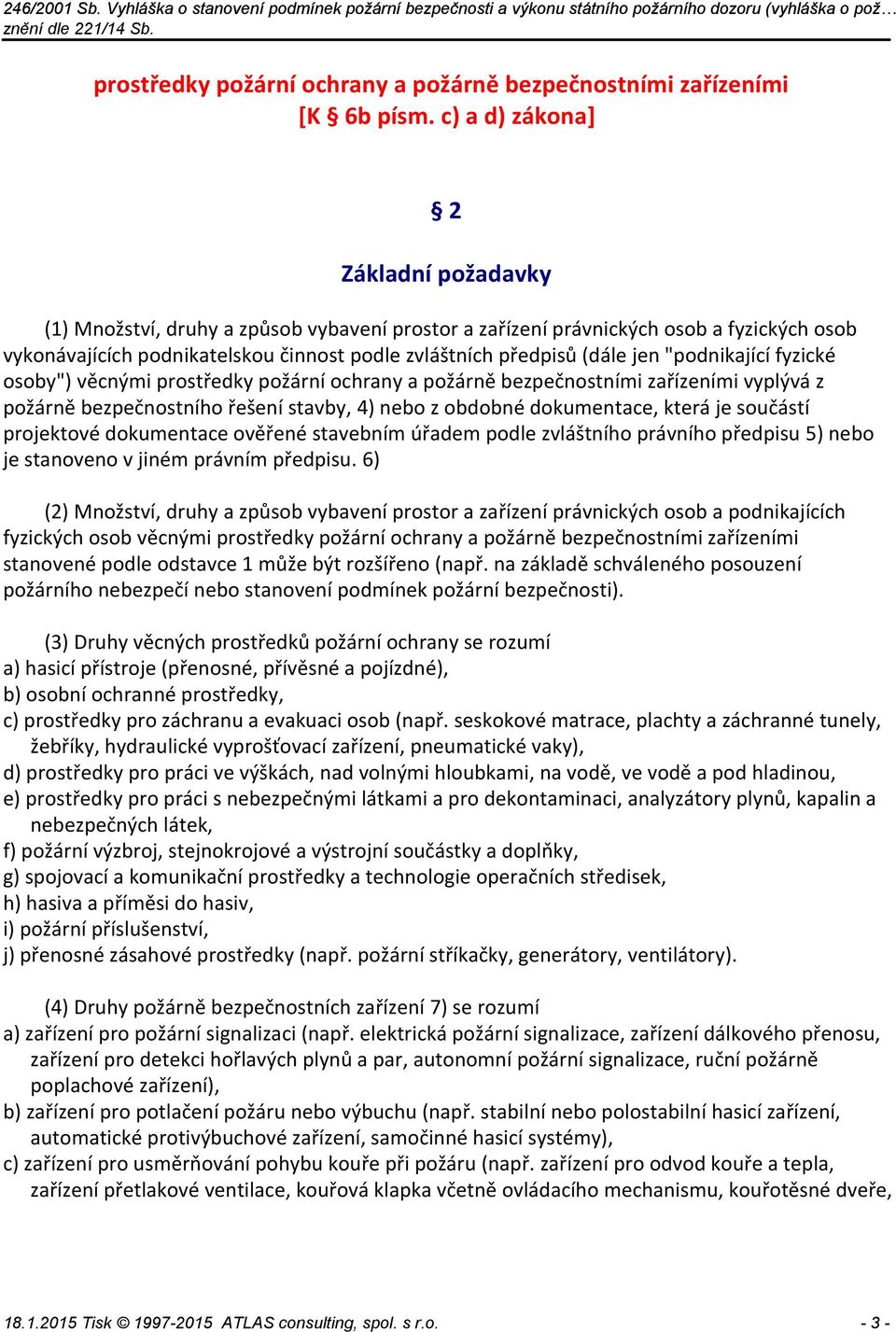 jen "podnikající fyzické osoby") věcnými prostředky požární ochrany a požárně bezpečnostními zařízeními vyplývá z požárně bezpečnostního řešení stavby, 4) nebo z obdobné dokumentace, která je