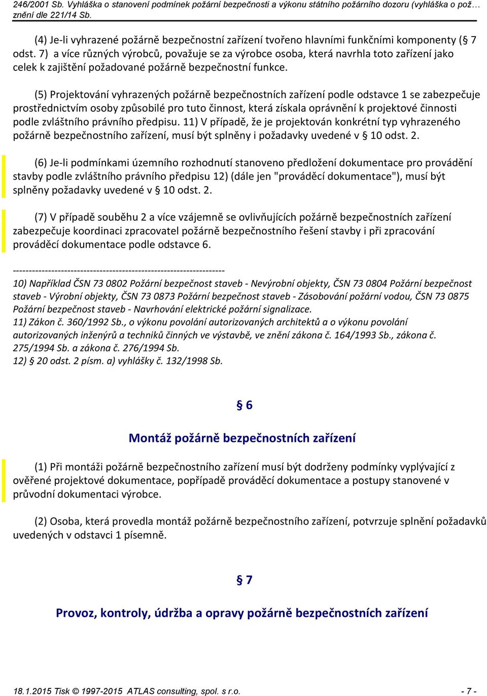 (5) Projektování vyhrazených požárně bezpečnostních zařízení podle odstavce 1 se zabezpečuje prostřednictvím osoby způsobilé pro tuto činnost, která získala oprávnění k projektové činnosti podle