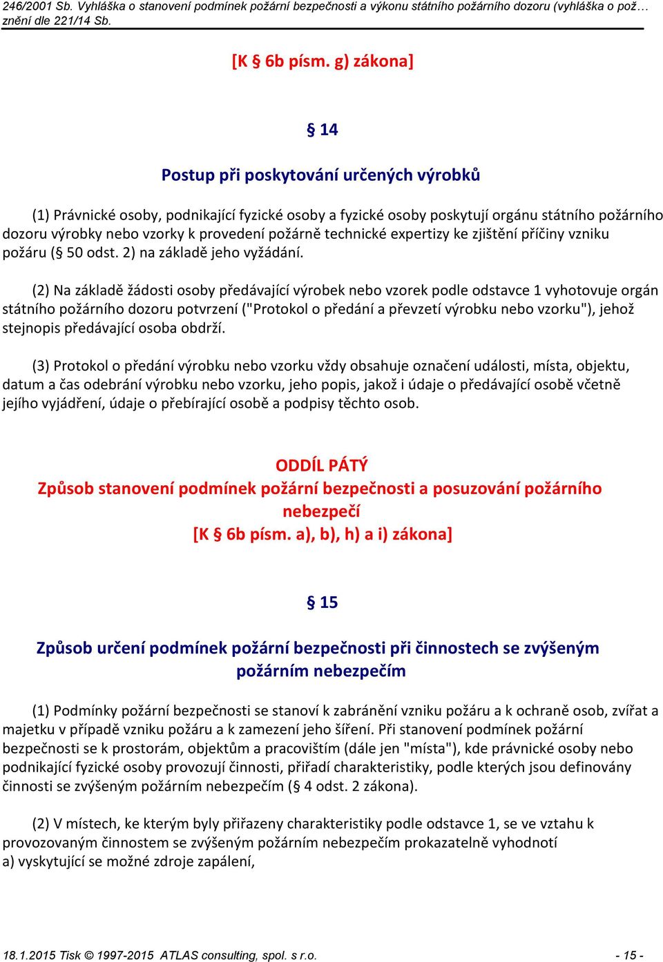 technické expertizy ke zjištění příčiny vzniku požáru ( 50 odst. 2) na základě jeho vyžádání.