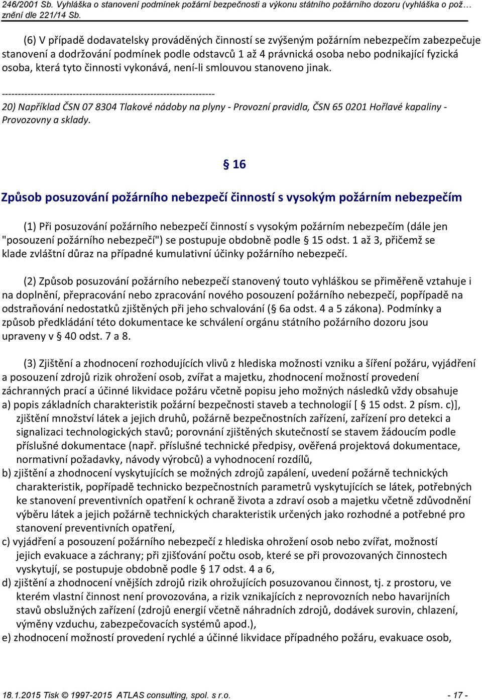 ------------------------------------------------------------------ 20) Například ČSN 07 8304 Tlakové nádoby na plyny - Provozní pravidla, ČSN 65 0201 Hořlavé kapaliny - Provozovny a sklady.