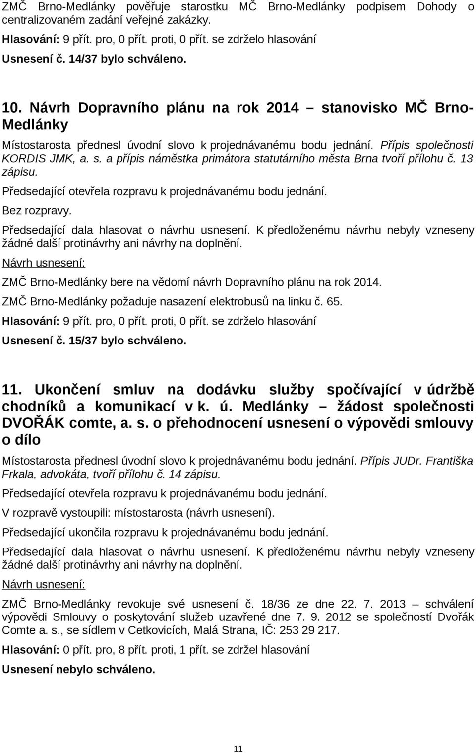 13 zápisu. Bez rozpravy. ZMČ Brno-Medlánky bere na vědomí návrh Dopravního plánu na rok 2014. ZMČ Brno-Medlánky požaduje nasazení elektrobusů na linku č. 65. Usnesení č. 15/37 bylo schváleno. 11.