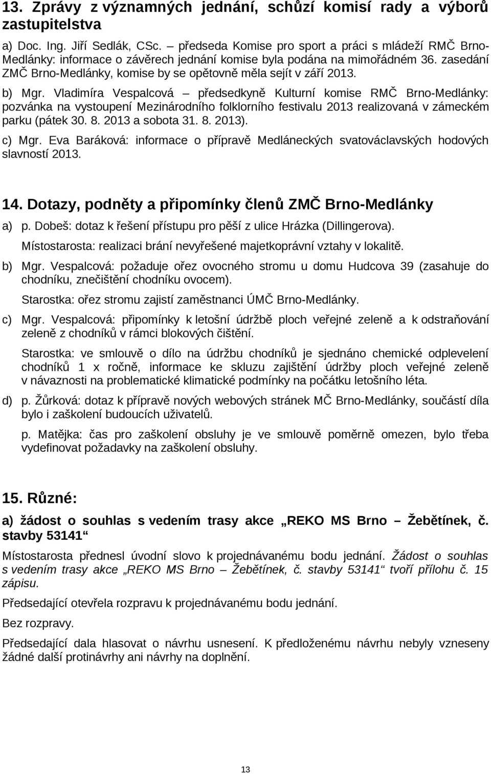 zasedání ZMČ Brno-Medlánky, komise by se opětovně měla sejít v září 2013. b) Mgr.