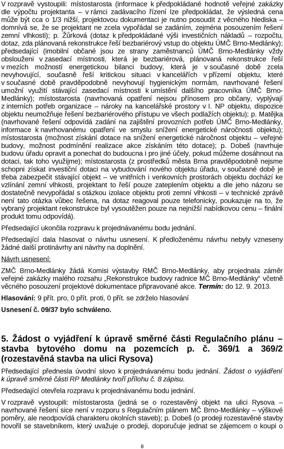 Žůrková (dotaz k předpokládané výši investičních nákladů rozpočtu, dotaz, zda plánovaná rekonstrukce řeší bezbariérový vstup do objektu ÚMČ Brno-Medlánky); předsedající (imobilní občané jsou ze