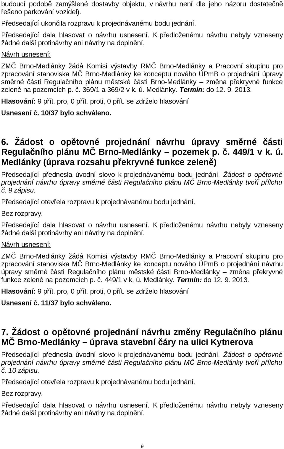 městské části Brno-Medlánky změna překryvné funkce zeleně na pozemcích p. č. 369/1 a 369/2 v k. ú. Medlánky. Termín: do 12. 9. 2013. Usnesení č. 10/37 bylo schváleno. 6.