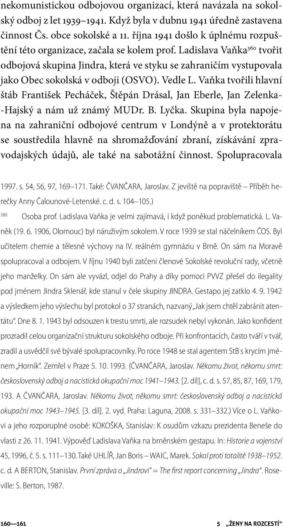 Ladislava Vaňka 360 tvořit odbojová skupina Jindra, která ve styku se zahraničím vystupovala jako Obec sokolská v odboji (OSVO). Vedle L.