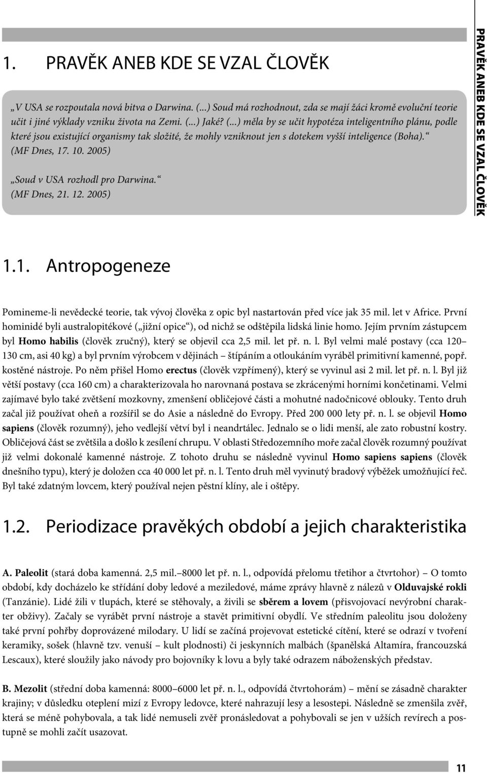 ..) Jaké? (...) měla by se učit hypotéza inteligentního plánu, podle které jsou existující organismy tak složité, že mohly vzniknout jen s dotekem vyšší inteligence (Boha). (MF Dnes, 17. 10.