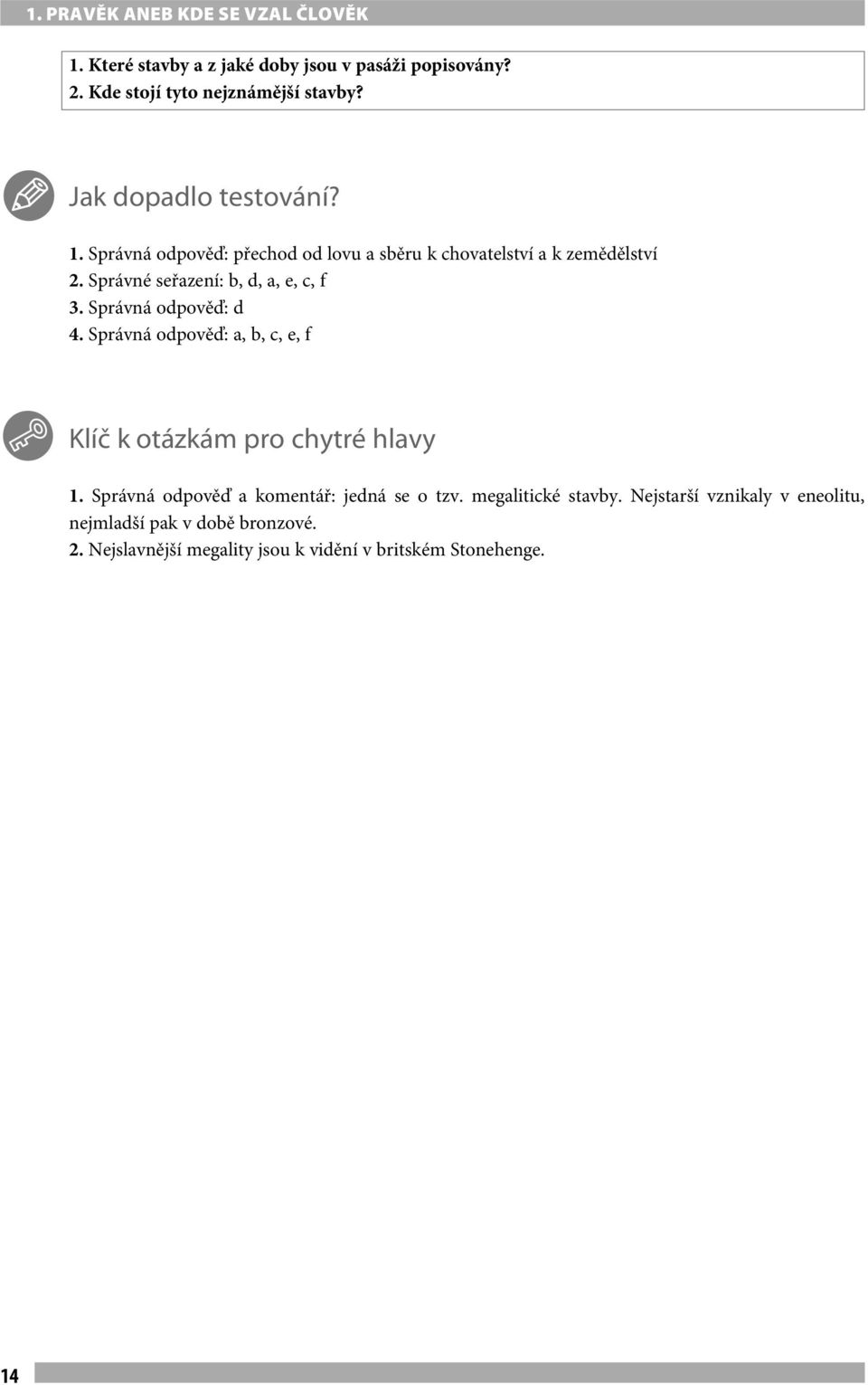 Správné seřazení: b, d, a, e, c, f 3. Správná odpověď: d 4. Správná odpověď: a, b, c, e, f Klíč k otázkám pro chytré hlavy 1.