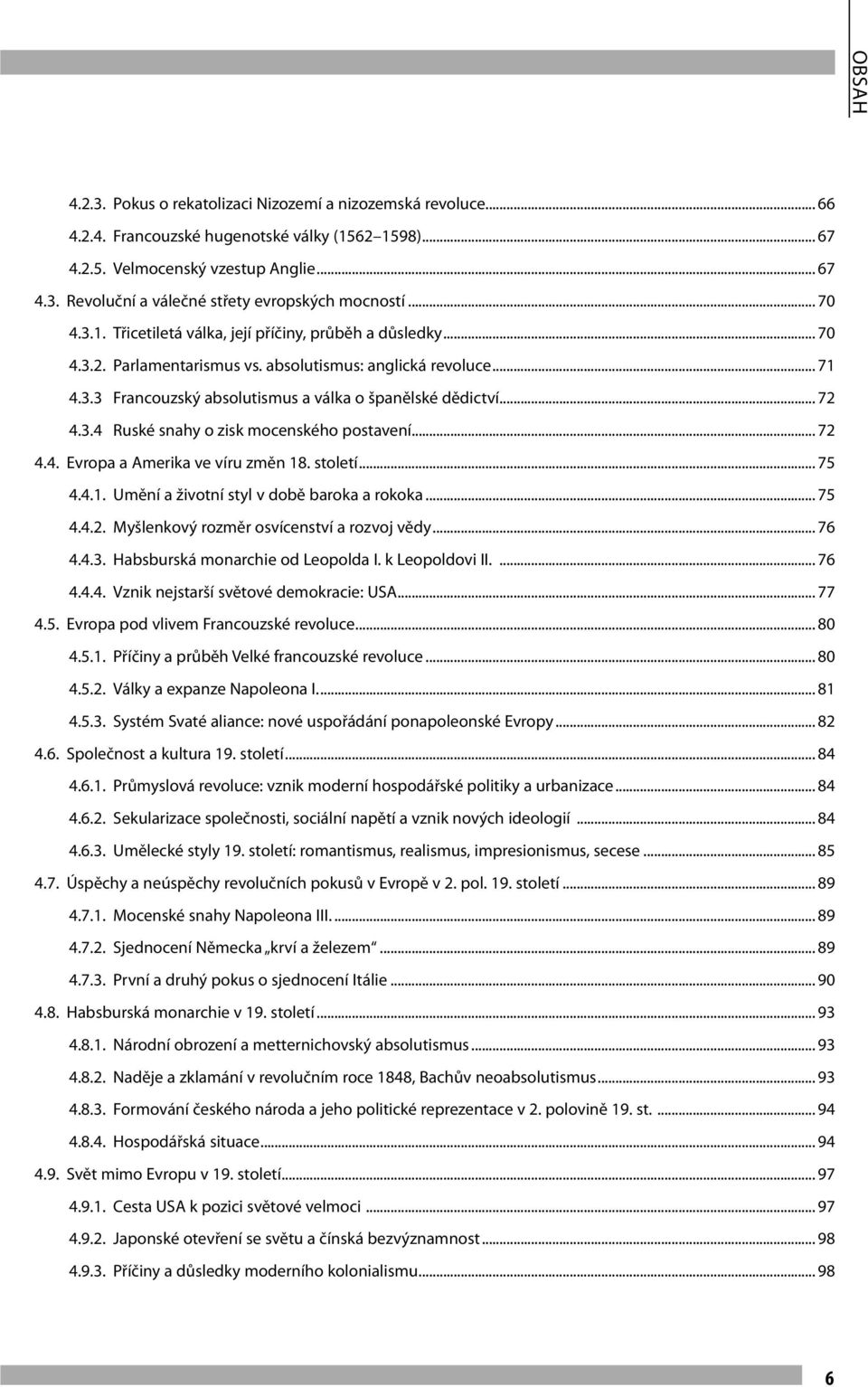 .. 72 4.3.4 Ruské snahy o zisk mocenského postavení... 72 4.4. Evropa a Amerika ve víru změn 18. století... 75 4.4.1. Umění a životní styl v době baroka a rokoka... 75 4.4.2. Myšlenkový rozměr osvícenství a rozvoj vědy.