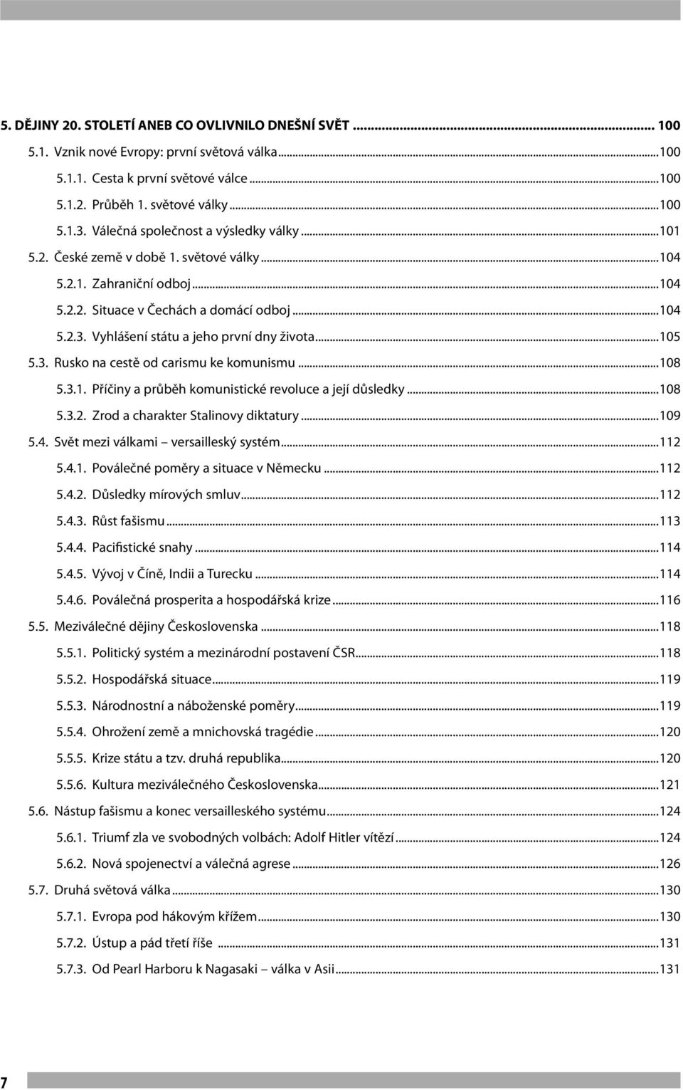 Vyhlášení státu a jeho první dny života...105 5.3. Rusko na cestě od carismu ke komunismu...108 5.3.1. Příčiny a průběh komunistické revoluce a její důsledky...108 5.3.2.