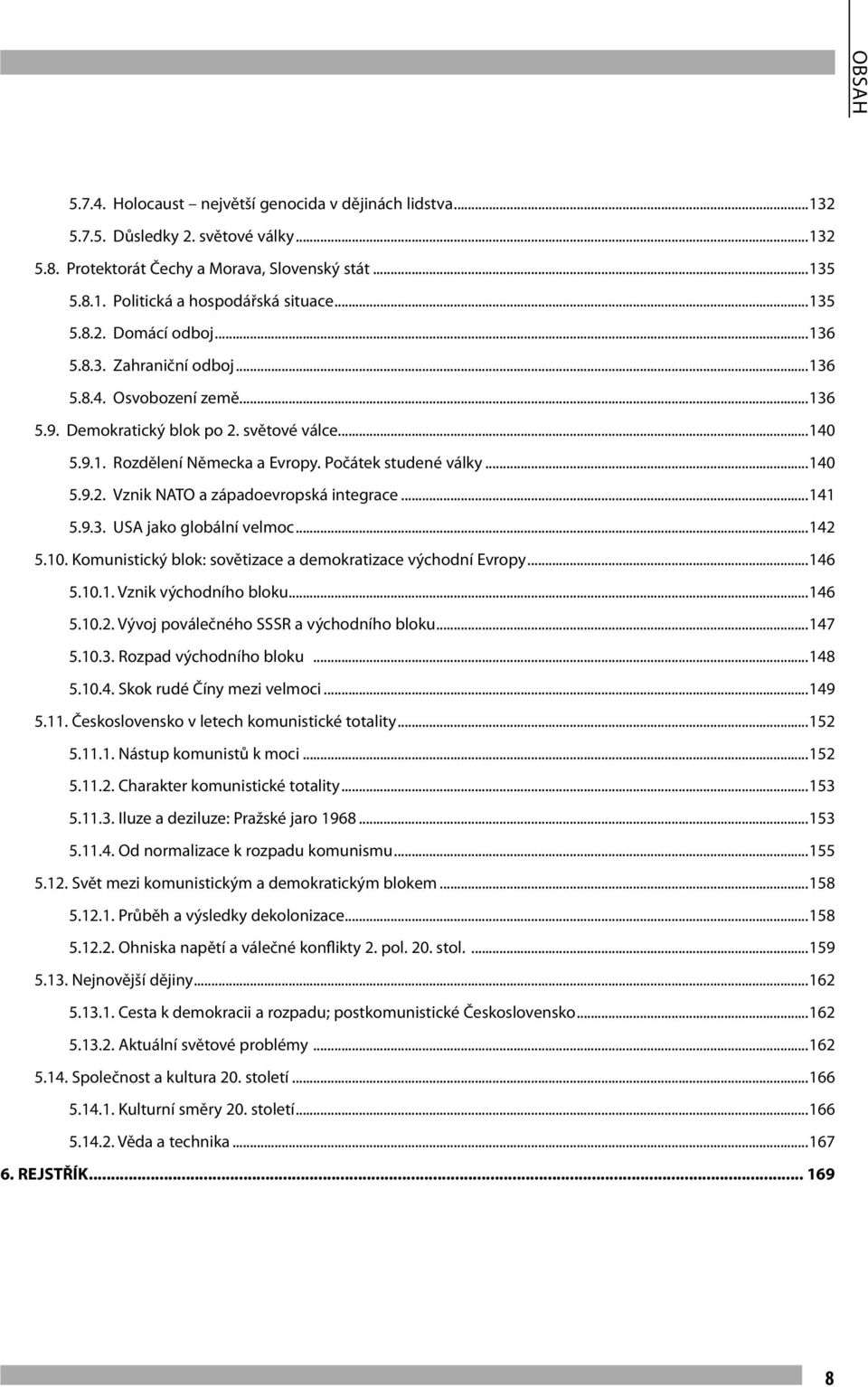 ..140 5.9.2. Vznik NATO a západoevropská integrace...141 5.9.3. USA jako globální velmoc...142 5.10. Komunistický blok: sovětizace a demokratizace východní Evropy...146 5.10.1. Vznik východního bloku.