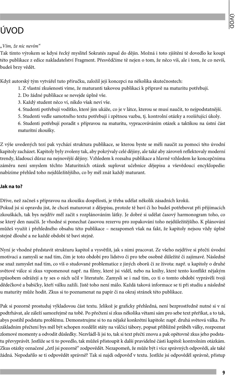 Z vlastní zkušenosti víme, že maturanti takovou publikaci k přípravě na maturitu potřebují. 2. Do žádné publikace se nevejde úplně vše. 3. Každý student něco ví, nikdo však neví vše. 4.