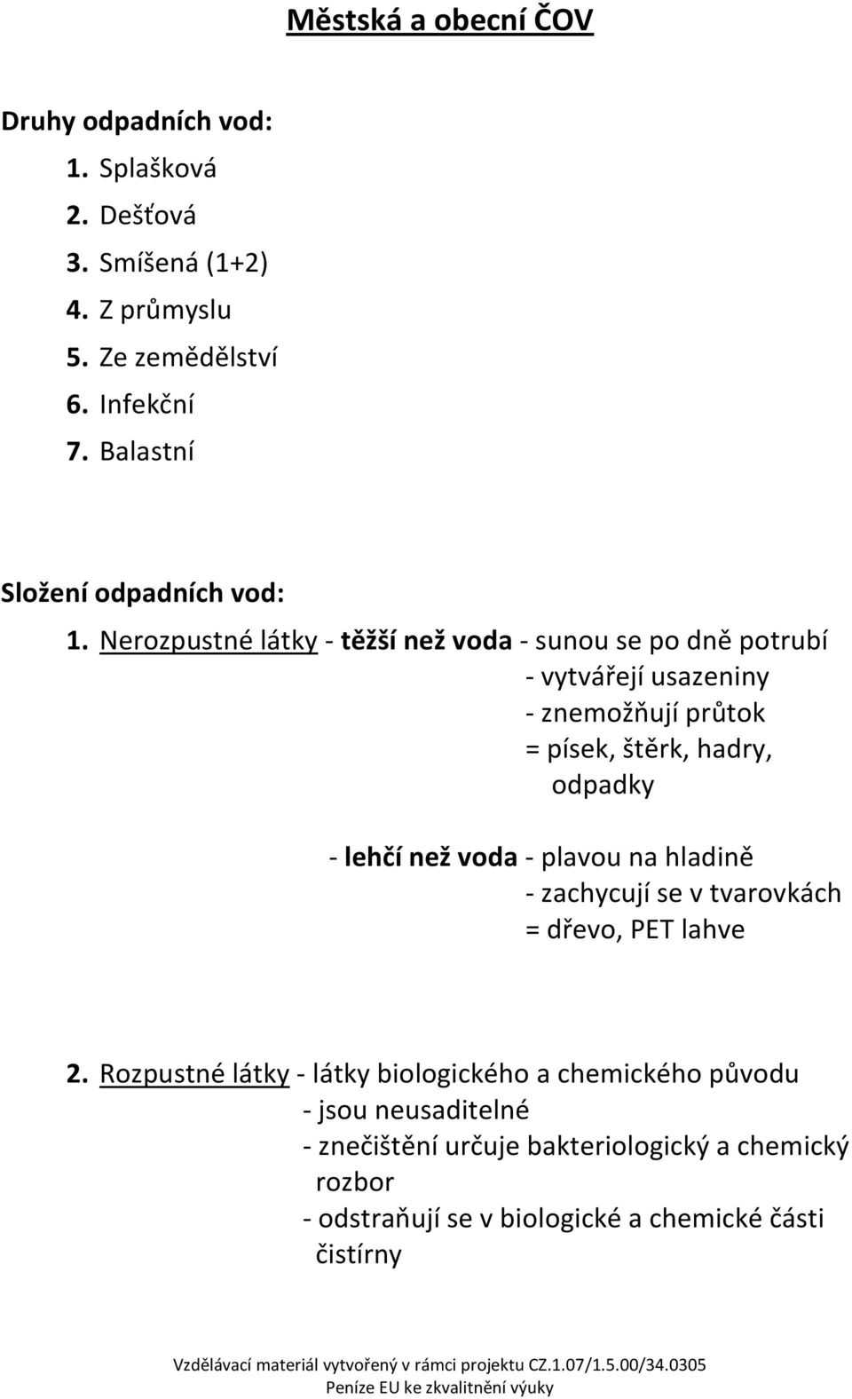 Nerozpustné látky - těžší než voda - sunou se po dně potrubí - vytvářejí usazeniny - znemožňují průtok = písek, štěrk, hadry, odpadky - lehčí