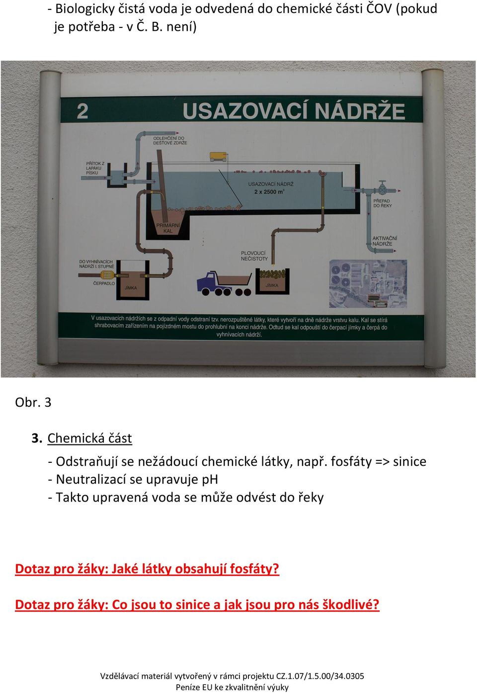 fosfáty => sinice - Neutralizací se upravuje ph - Takto upravená voda se může odvést do