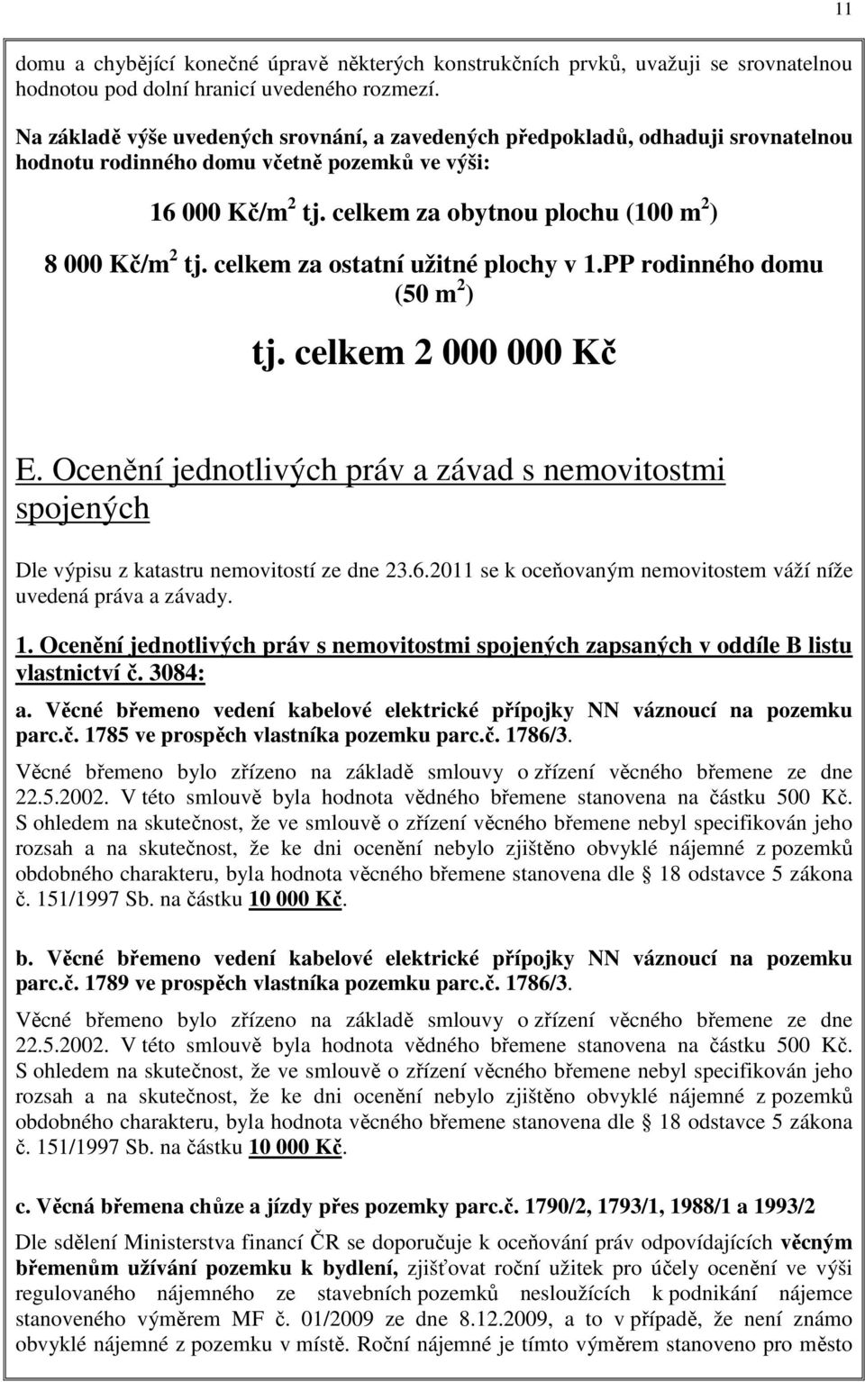 celkem za obytnou plochu (100 m 2 ) 8 000 Kč/m 2 tj. celkem za ostatní užitné plochy v 1.PP rodinného domu (50 m 2 ) tj. celkem 2 000 000 Kč E.