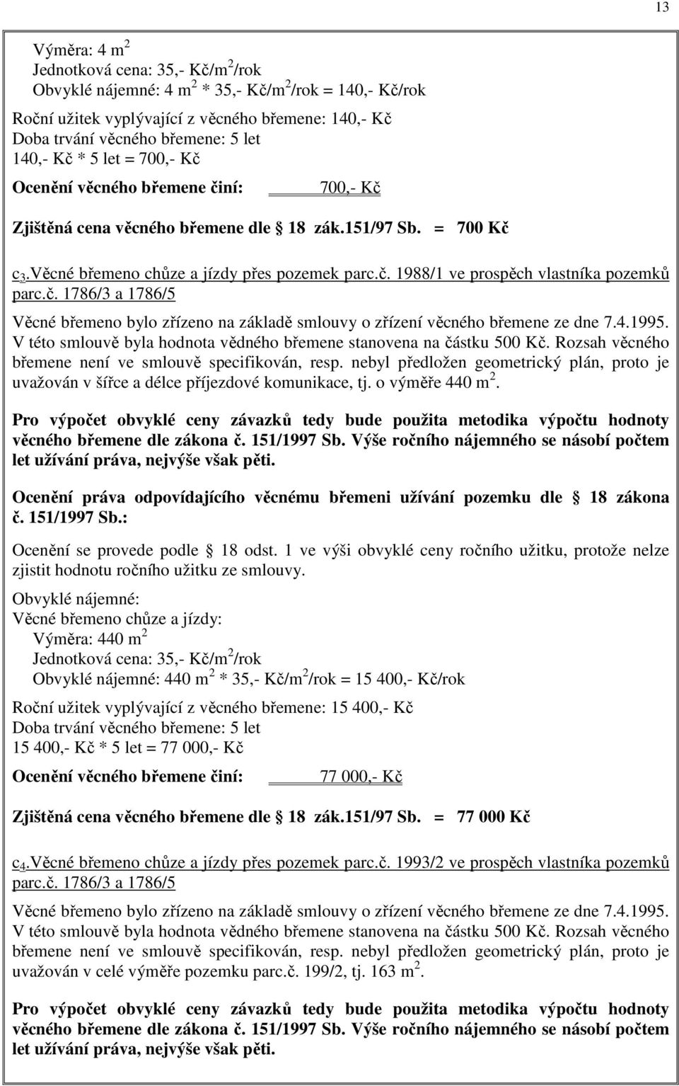 č. 1786/3 a 1786/5 Věcné břemeno bylo zřízeno na základě smlouvy o zřízení věcného břemene ze dne 7.4.1995. V této smlouvě byla hodnota vědného břemene stanovena na částku 500 Kč.