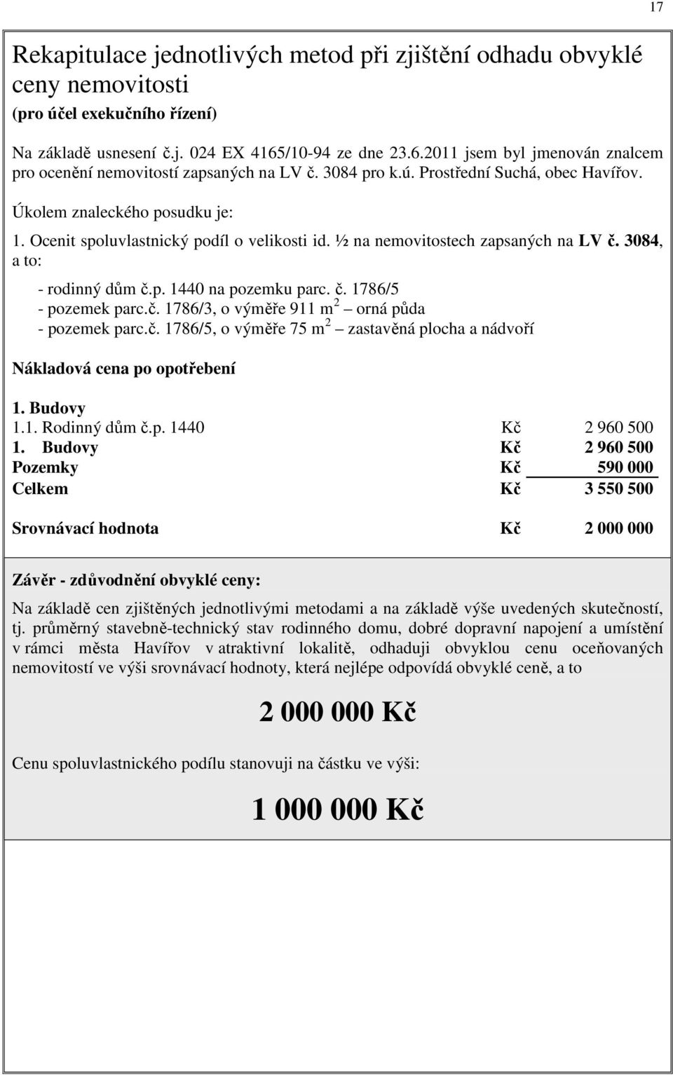 Ocenit spoluvlastnický podíl o velikosti id. ½ na nemovitostech zapsaných na LV č. 3084, a to: - rodinný dům č.p. 1440 na pozemku parc. č. 1786/5 - pozemek parc.č. 1786/3, o výměře 911 m 2 orná půda - pozemek parc.