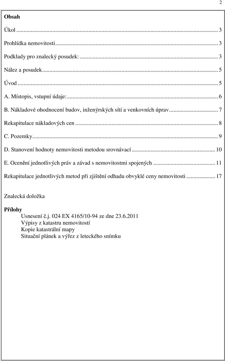 Stanovení hodnoty nemovitosti metodou srovnávací... 10 E. Ocenění jednotlivých práv a závad s nemovitostmi spojených.