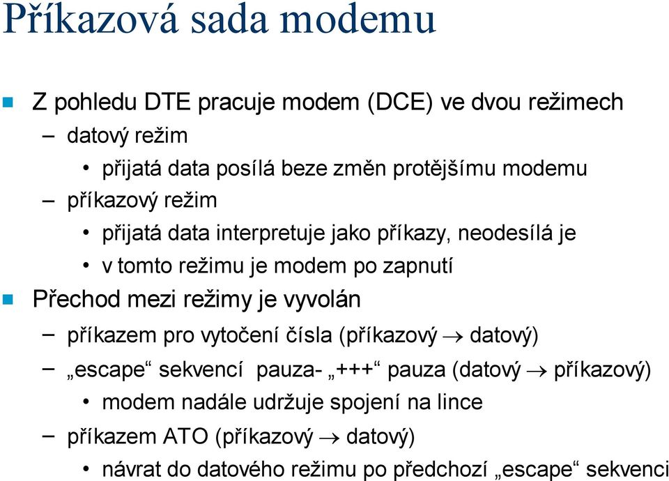 Přechod mezi režimy je vyvolán příkazem pro vytočení čísla (příkazový datový) escape sekvencí pauza- +++ pauza (datový