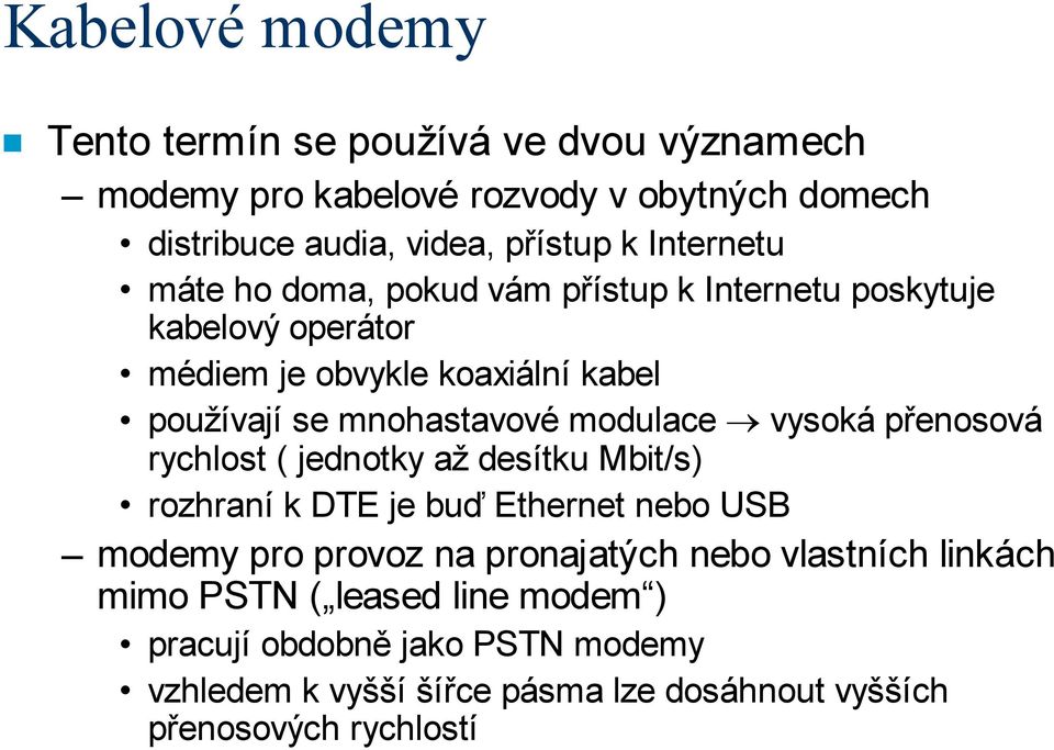 modulace vysoká přenosová rychlost ( jednotky až desítku Mbit/s) rozhraní k DTE je buď Ethernet nebo USB modemy pro provoz na pronajatých nebo