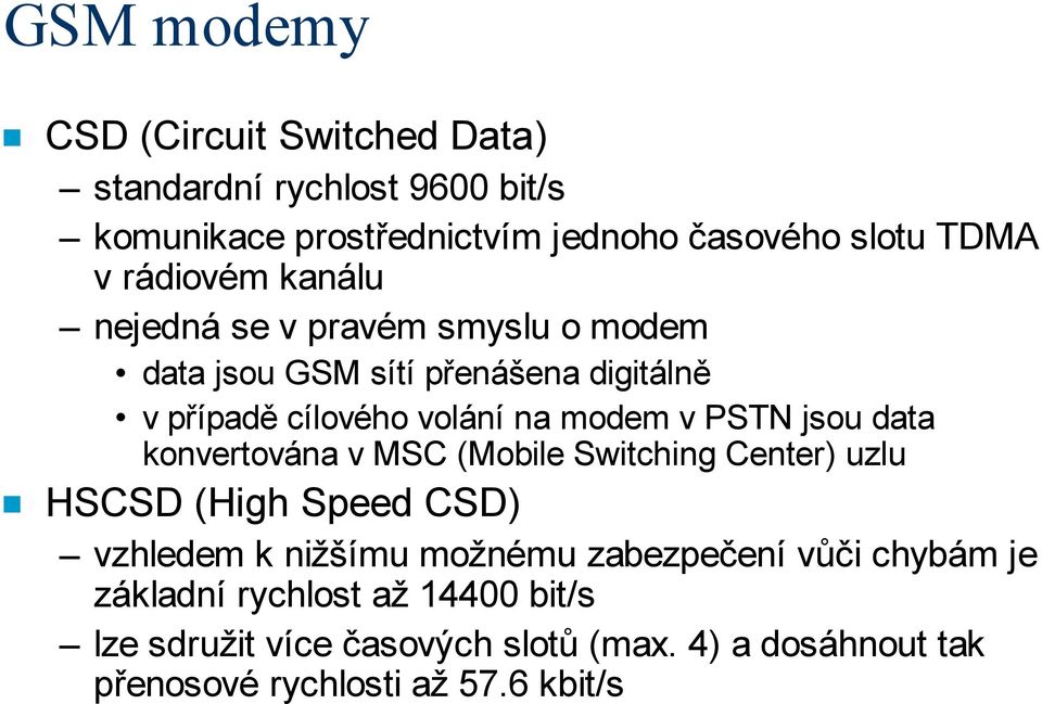 PSTN jsou data konvertována v MSC (Mobile Switching Center) uzlu HSCSD (High Speed CSD) vzhledem k nižšímu možnému zabezpečení