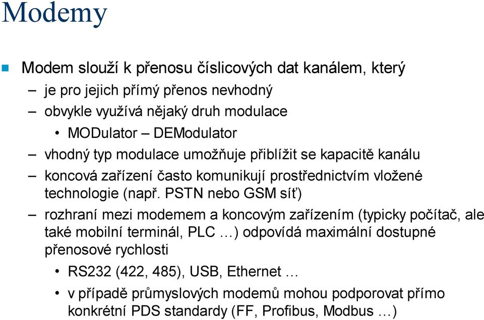 PSTN nebo GSM síť) rozhraní mezi modemem a koncovým zařízením (typicky počítač, ale také mobilní terminál, PLC ) odpovídá maximální dostupné