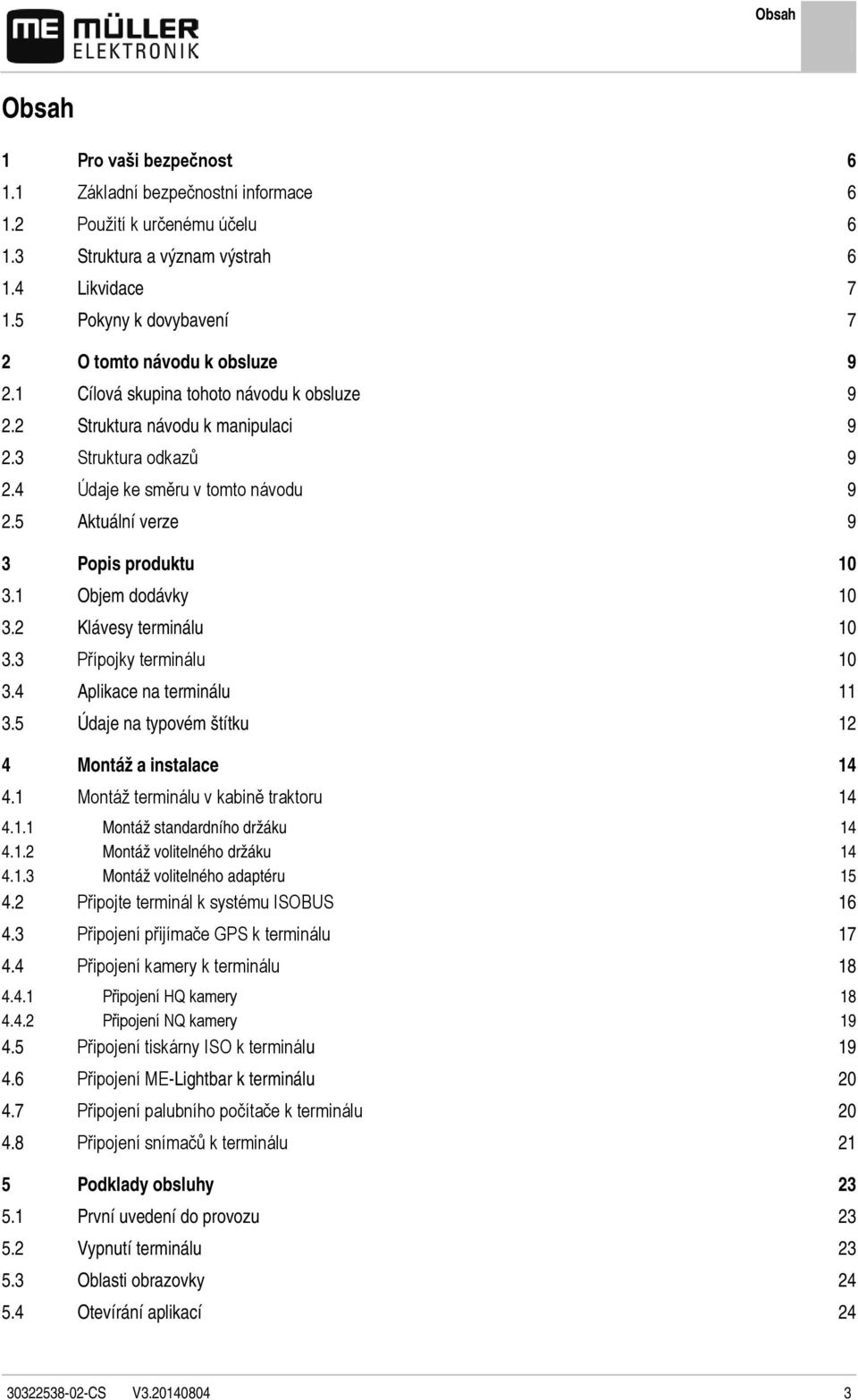 5 Aktuální verze 9 3 Popis produktu 10 3.1 Objem dodávky 10 3.2 Klávesy terminálu 10 3.3 Přípojky terminálu 10 3.4 Aplikace na terminálu 11 3.5 Údaje na typovém štítku 12 4 Montáž a instalace 14 4.