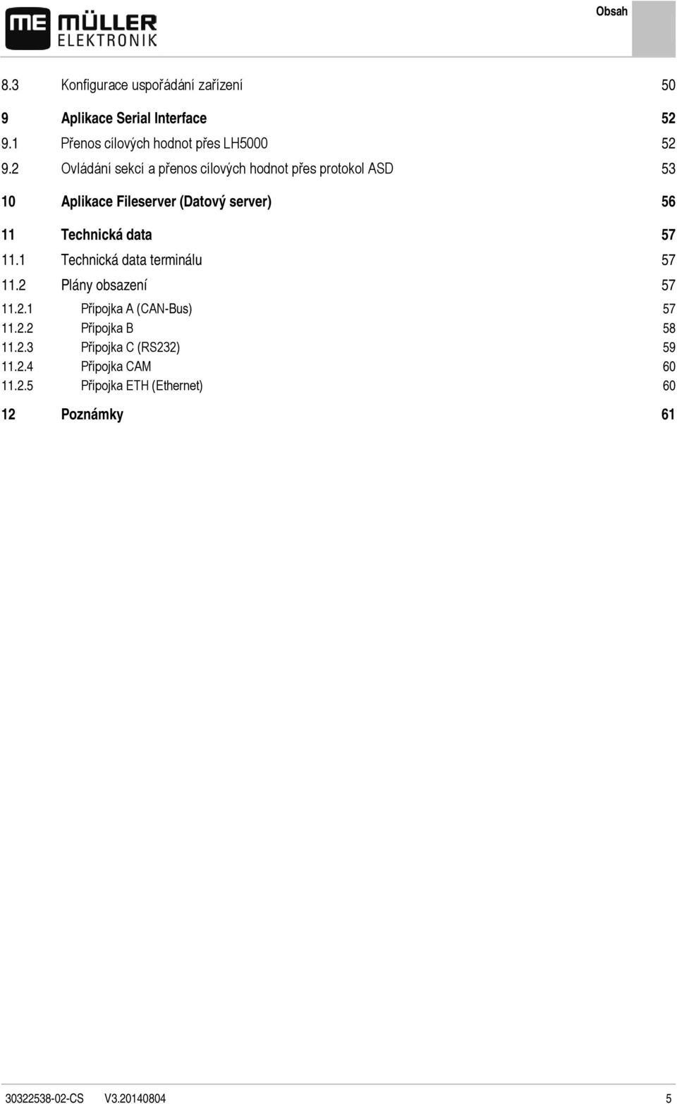 data 57 11.1 Technická data terminálu 57 11.2 Plány obsazení 57 11.2.1 Přípojka A (CAN-Bus) 57 11.2.2 Přípojka B 58 11.2.3 Přípojka C (RS232) 59 11.