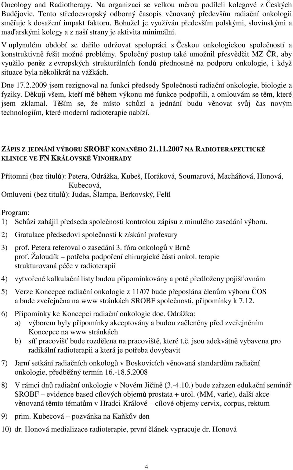 Bohužel je využíván především polskými, slovinskými a maďarskými kolegy a z naší strany je aktivita minimální.