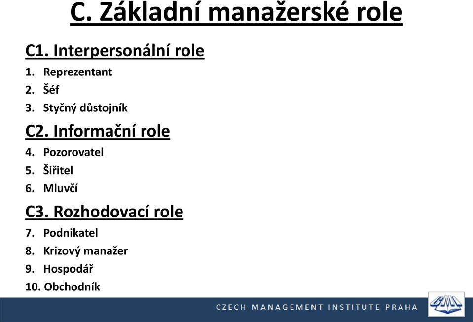 Informační role 4. Pozorovatel 5. Šiřitel 6. Mluvčí C3.