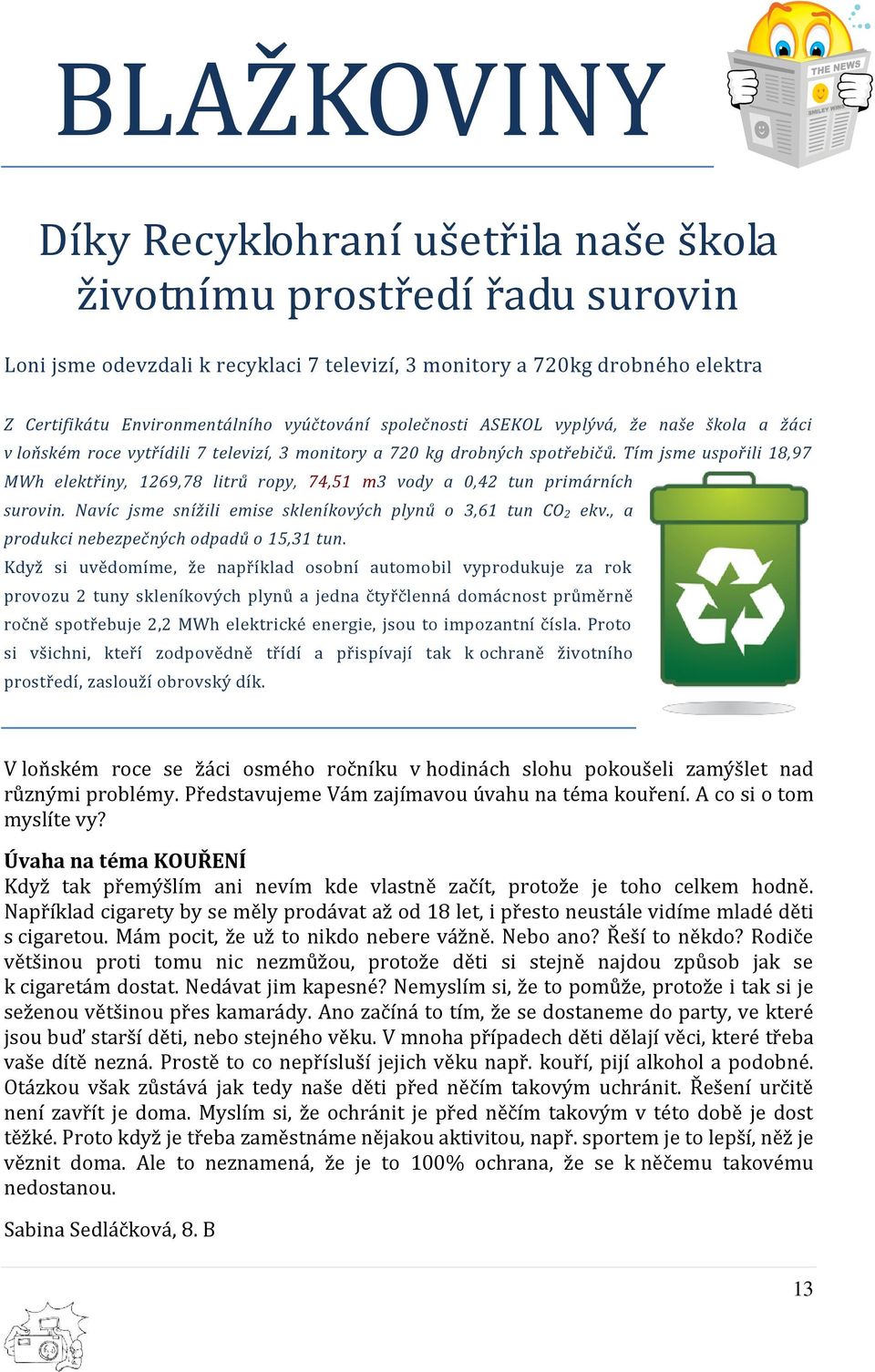 Tím jsme uspořili 18,97 MWh elektřiny, 1269,78 litrů ropy, 74,51 m3 vody a 0,42 tun primárních surovin. Navíc jsme snížili emise skleníkových plynů o 3,61 tun CO 2 ekv.