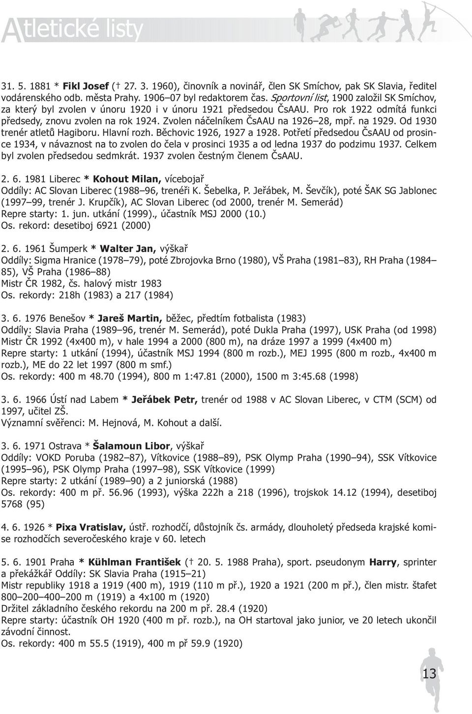 Zvolen náèelníkem ÈsAAU na 1926 28, mpø. na 1929. Od 1930 trenér atletù Hagiboru. Hlavní rozh. Bìchovic 1926, 1927 a 1928.