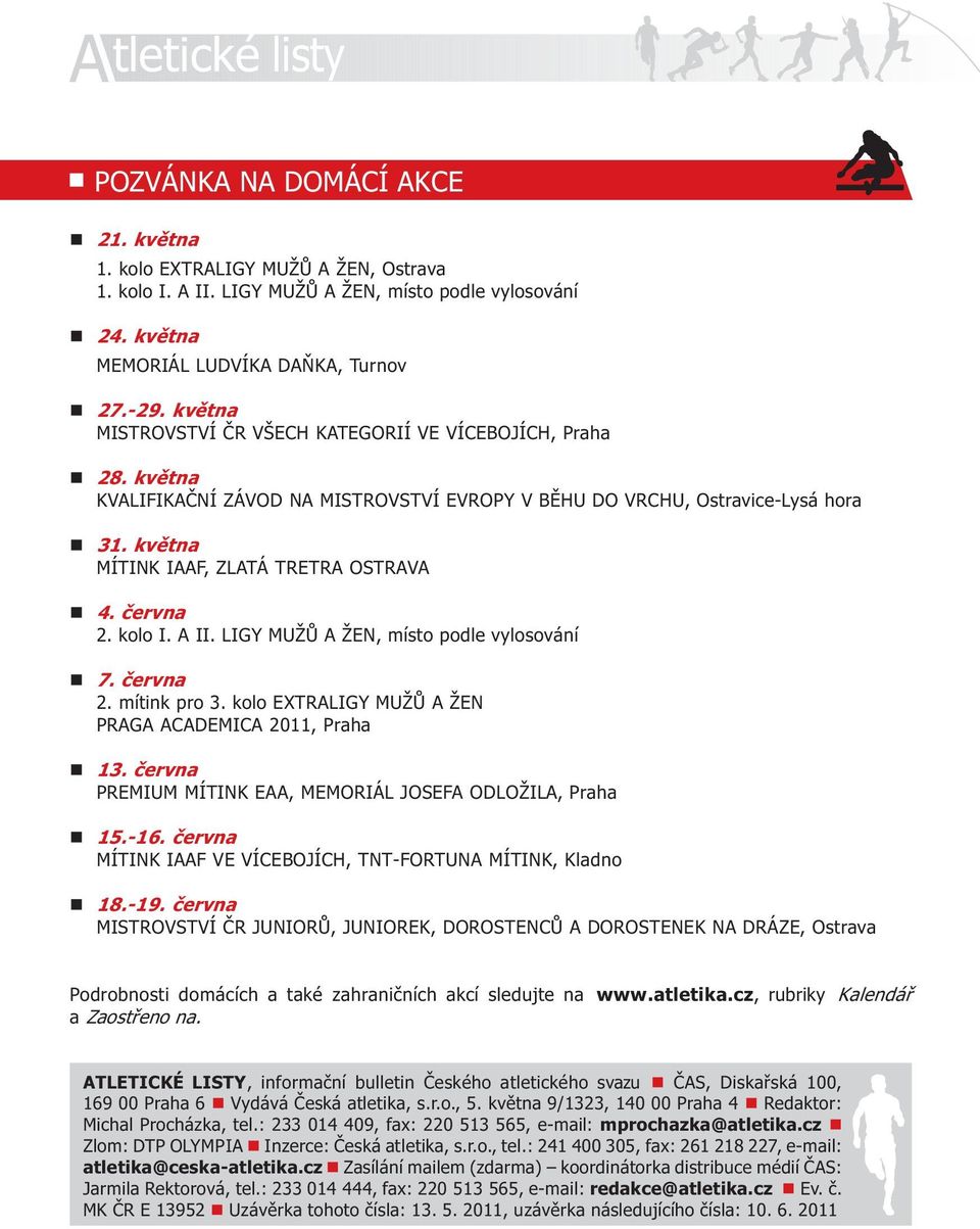 kvìtna MÍTINK IAAF, ZLATÁ TRETRA OSTRAVA n 4. èervna 2. kolo I. A II. LIGY MUŽÙ A ŽEN, místo podle vylosování n 7. èervna 2. mítink pro 3. kolo EXTRALIGY MUŽÙ A ŽEN PRAGA ACADEMICA 2011, Praha n 13.